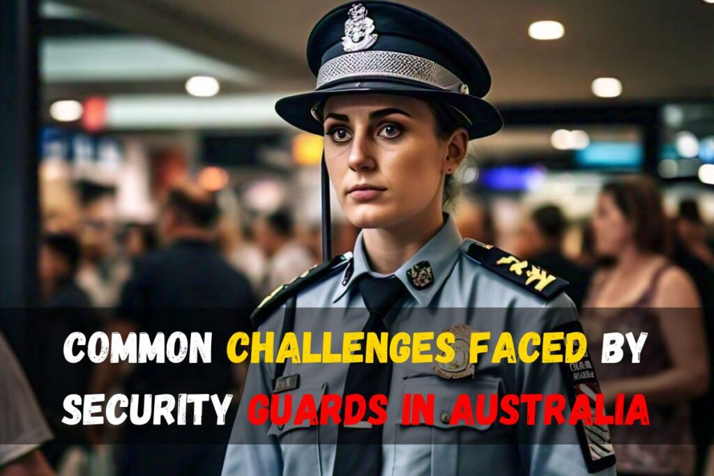 Common Challenges Faced by Security Guards in Australia