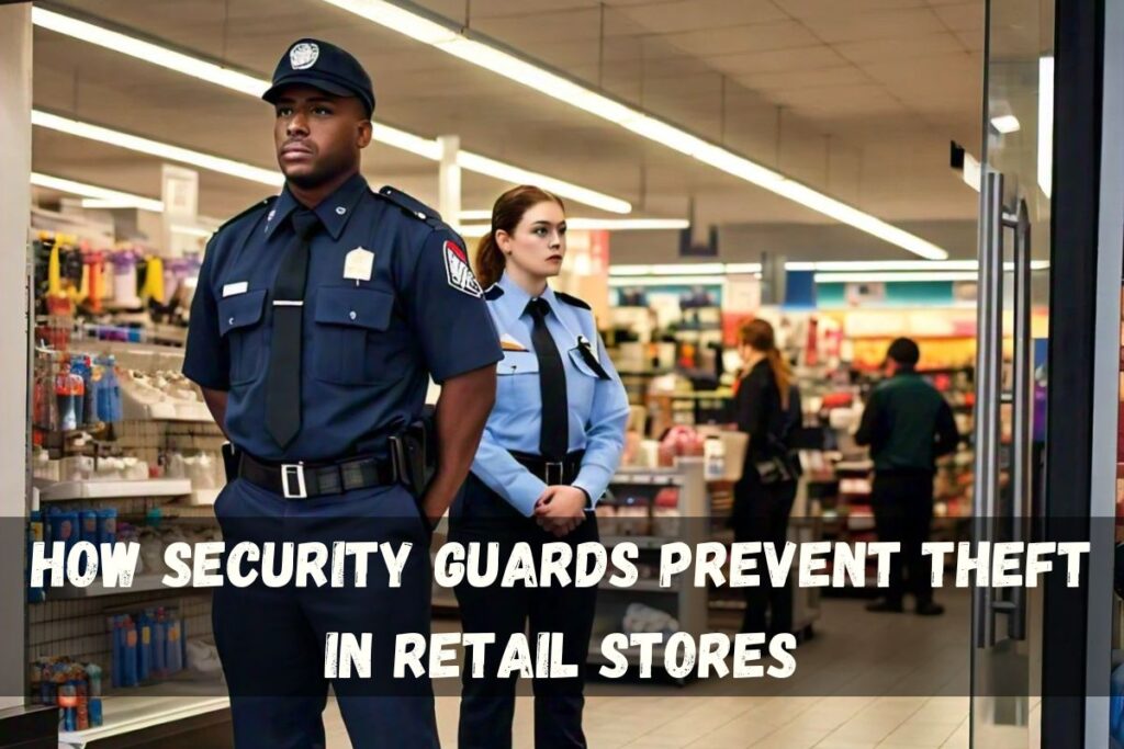 How Security Guards Prevent Theft in Retail Stores