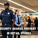 How Security Guards Prevent Theft in Retail Stores