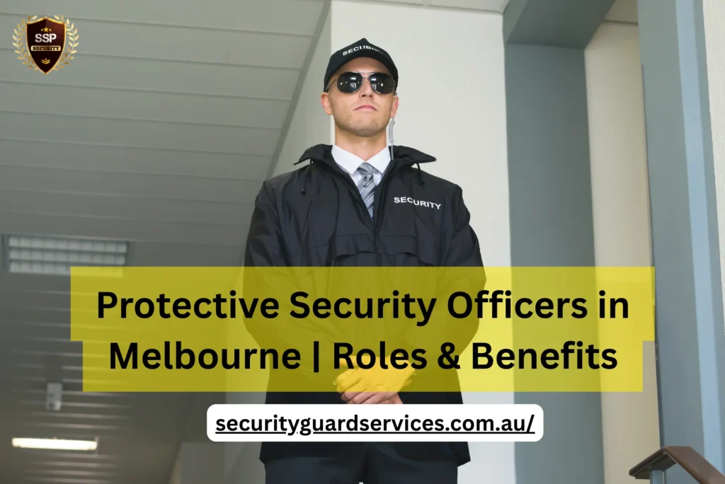 Protective Security Officers in Melbourne | Roles & Benefits