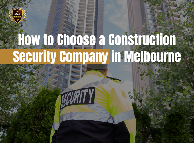 How to Choose a Construction Security Company in Melbourne